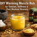 DIY Warming Muscle Rub for Tension, Stiffness & Post-Workout Recovery