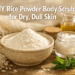 DIY Rice Powder Body Scrub for Dry, Dull Skin You Can Make in Minutes