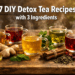 7 DIY Detox Tea Recipes with 3 Ingredients for a Simple Daily Ritual