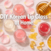 DIY Korean Lip Gloss at Home That Makes Lips Look Naturally Plump & Glassy